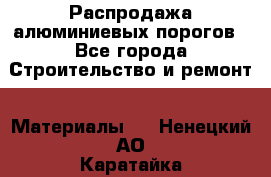 Распродажа алюминиевых порогов - Все города Строительство и ремонт » Материалы   . Ненецкий АО,Каратайка п.